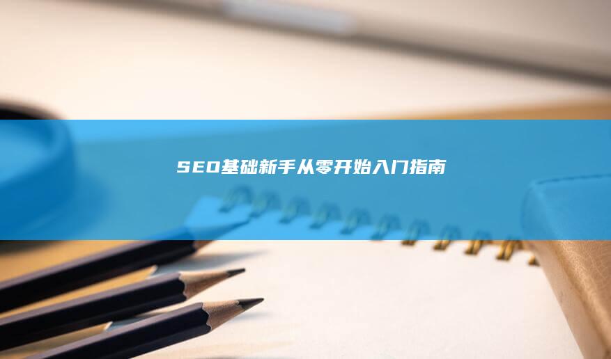 SEO基础：新手从零开始入门指南